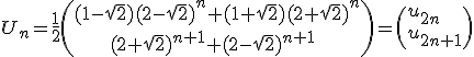 3$ U_n = \frac{1}{2}\((1-\sqrt{2})(2-sqrt{2})^n+(1+sqrt{2})(2+sqrt{2})^n \\ \hspace{30}(2+sqrt{2})^{n+1} + (2-sqrt{2})^{n+1}\) = \(u_{2n} \\ u_{2n+1}\)